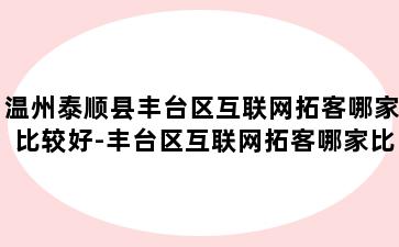 温州泰顺县丰台区互联网拓客哪家比较好-丰台区互联网拓客哪家比较好点