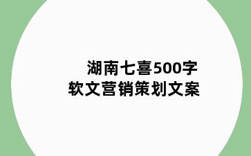 湖南七喜500字软文营销策划文案