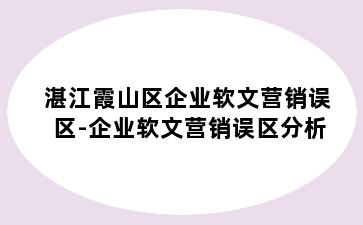 湛江霞山区企业软文营销误区-企业软文营销误区分析