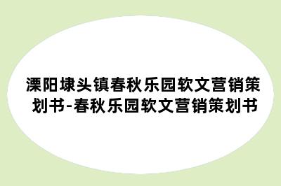 溧阳埭头镇春秋乐园软文营销策划书-春秋乐园软文营销策划书