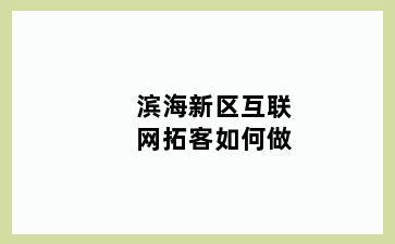 滨海新区互联网拓客如何做