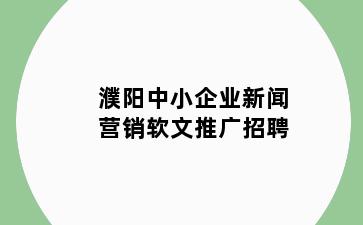 濮阳中小企业新闻营销软文推广招聘