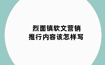 烈面镇软文营销推行内容该怎样写