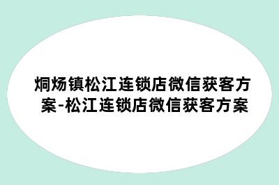 烔炀镇松江连锁店微信获客方案-松江连锁店微信获客方案