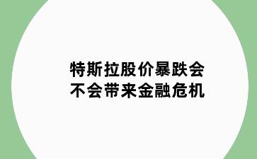 特斯拉股价暴跌会不会带来金融危机