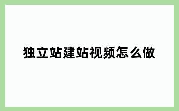 独立站建站视频怎么做