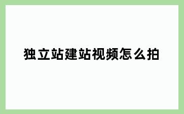 独立站建站视频怎么拍