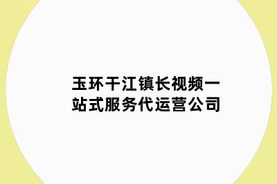 玉环干江镇长视频一站式服务代运营公司