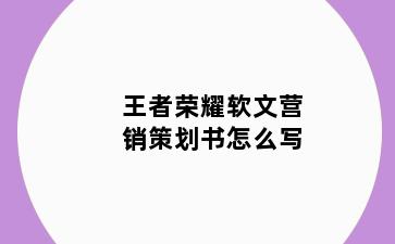 王者荣耀软文营销策划书怎么写