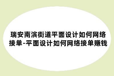 瑞安南滨街道平面设计如何网络接单-平面设计如何网络接单赚钱