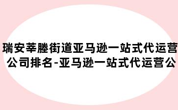 瑞安莘塍街道亚马逊一站式代运营公司排名-亚马逊一站式代运营公司排名