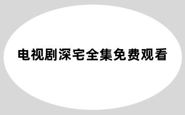 电视剧深宅全集免费观看