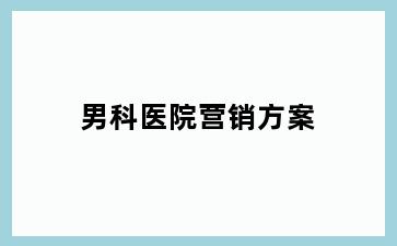 男科医院营销方案