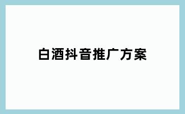 白酒抖音推广方案