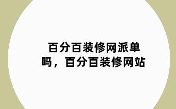 百分百装修网派单吗，百分百装修网站