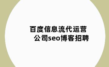 百度信息流代运营公司seo博客招聘