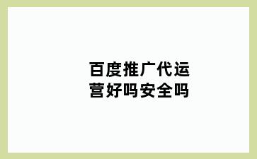 百度推广代运营好吗安全吗