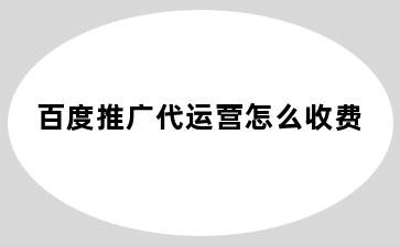 百度推广代运营怎么收费