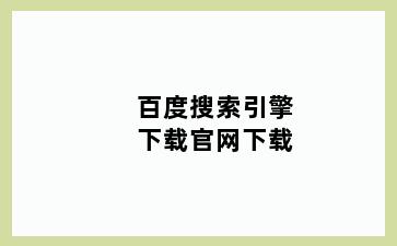 百度搜索引擎下载官网下载