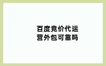 百度竞价代运营外包可靠吗