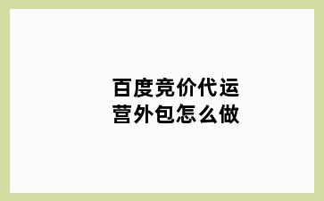 百度竞价代运营外包怎么做