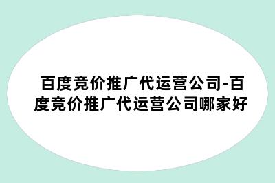 百度竞价推广代运营公司-百度竞价推广代运营公司哪家好