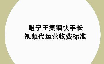 睢宁王集镇快手长视频代运营收费标准