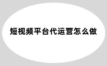 短视频平台代运营怎么做