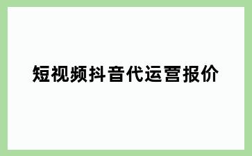 短视频抖音代运营报价