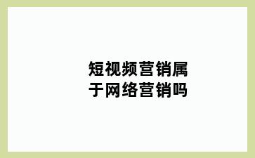 短视频营销属于网络营销吗