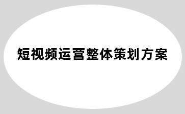 短视频运营整体策划方案