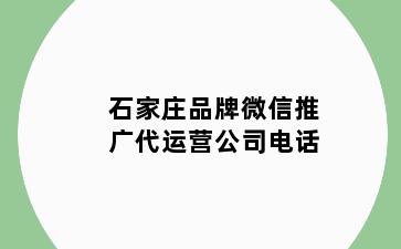 石家庄品牌微信推广代运营公司电话