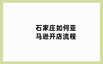 石家庄如何亚马逊开店流程