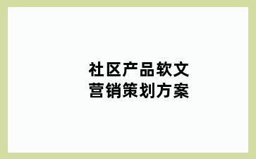 社区产品软文营销策划方案