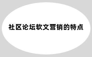 社区论坛软文营销的特点