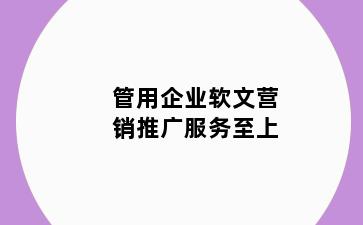 管用企业软文营销推广服务至上