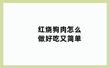 红烧狗肉怎么做好吃又简单