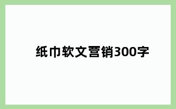 纸巾软文营销300字