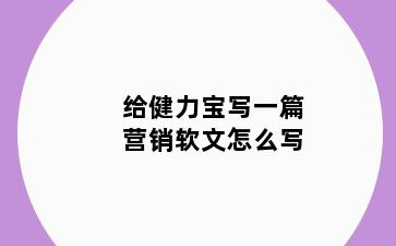 给健力宝写一篇营销软文怎么写