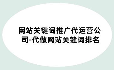 网站关键词推广代运营公司-代做网站关键词排名