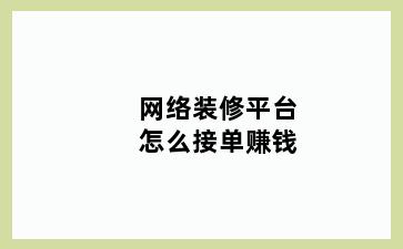 网络装修平台怎么接单赚钱