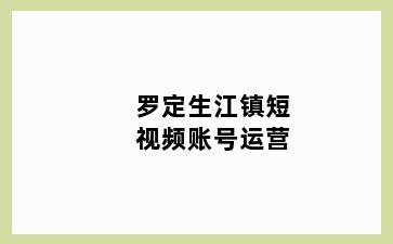 罗定生江镇短视频账号运营