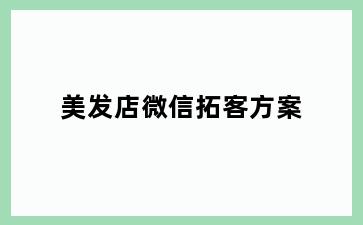 美发店微信拓客方案