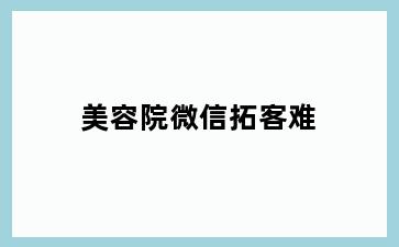 美容院微信拓客难