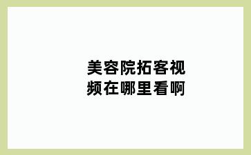 美容院拓客视频在哪里看啊