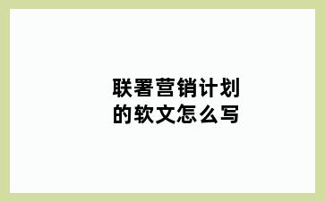 联署营销计划的软文怎么写