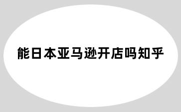 能日本亚马逊开店吗知乎