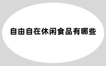 自由自在休闲食品有哪些