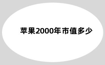 苹果2000年市值多少