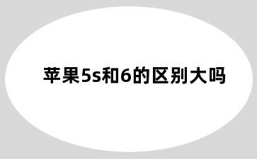 苹果5s和6的区别大吗